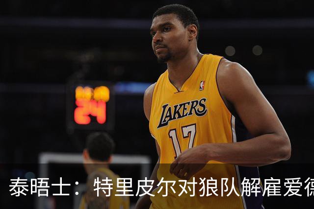 泰晤士：特里皮尔对狼队解雇爱德华兹感到愤怒，正寻求解除合同
